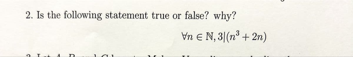 2. Is the following statement true or false? why?
1
Vn € N, 3|(n³ + 2n)