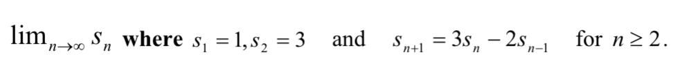 lim
n→∞
S₁ where s₁ = 1,$₂ = 3
n
and
S
n+1
=
= 3s₁ - 2S-1 for n ≥2.