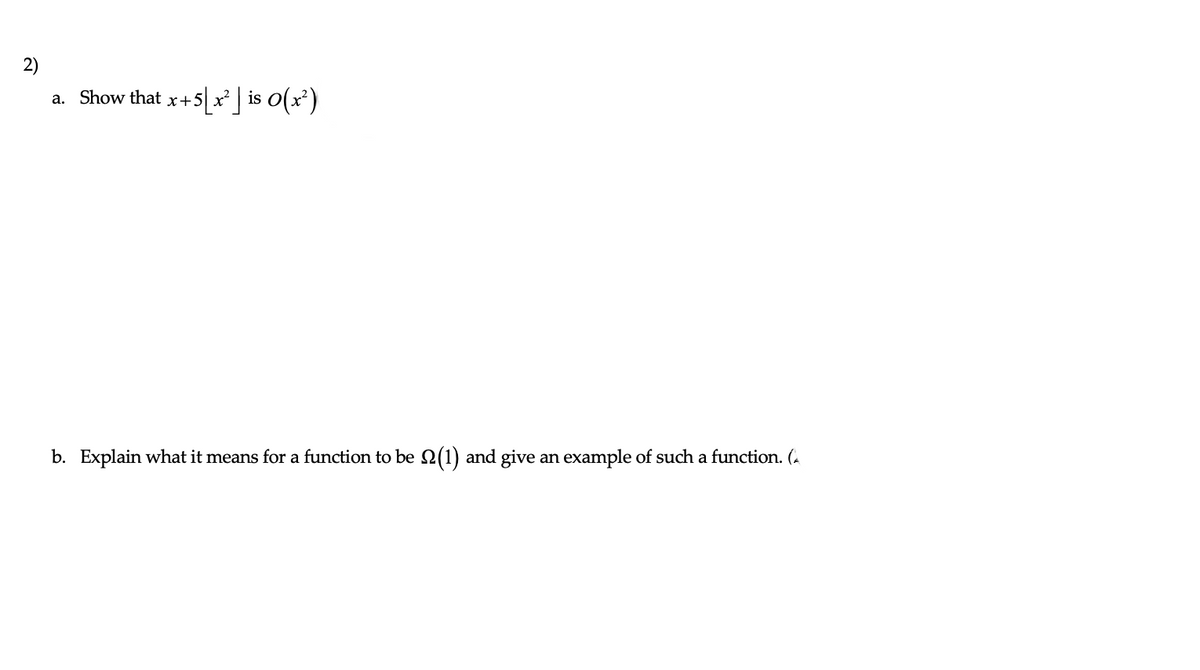 2)
a. Show that x+5 x²
+5[x² | is 0(x²)
b. Explain what it means for a function to be (1) and give an example of such a function. (