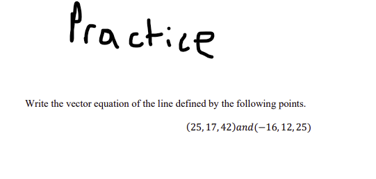 Write the vector equation of the line defined by the following points.
(25,17,42)and(-16, 12, 25)