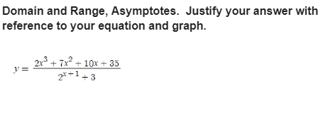 Domain and Range, Asymptotes. Justify your answer with
reference to your equation and graph.
y =
2x³ +7x² +10x +35
2+1+3