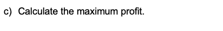 c) Calculate the maximum profit.