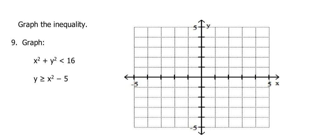 Graph the inequality.
9. Graph:
x2 + y2 < 16
y > x? – 5
5 x
