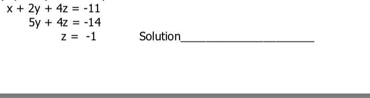 х+ 2у + 4z %3D -11
5y + 4z = -14
z = -1
Solution
