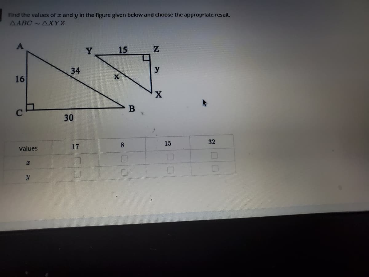 Find the values of z and y In the figure given below and choose the approprlate result.
AABC AXYZ.
15
34
y
16
X.
8.
15
32
Values
17
30
