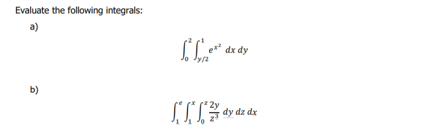 Evaluate the following integrals:
a)
b)
To the
dx
dx dy
2y
[*/ dy dz dx
ex²