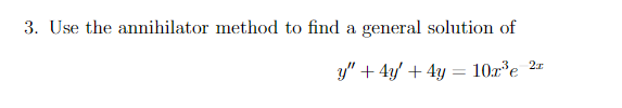 3. Use the annihilator method to find a general solution of
y" + 4y' + 4y = 10r³e_2r
