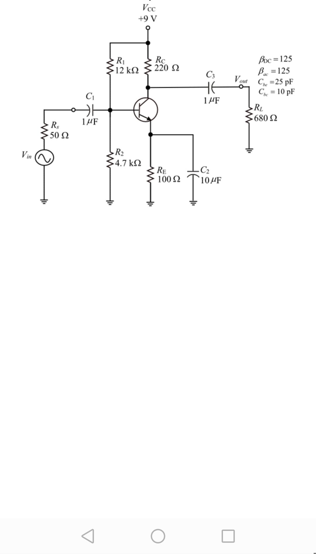 Vcc
+9 V
R1
12 k2
Rc
220 N
Boc =125
%3D
C3
Bac
=125
V out
Che =25 pF
HE
1 HF
Ch = 10 pF
%3D
RL
680 2
Rs
50 Ω
R2
4.7 kΩ
Vin
C2
RE
100 2
104F
