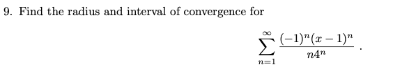 Find the radius and interval of convergence for
(-1)"(x – 1)"
n4"
n=1
