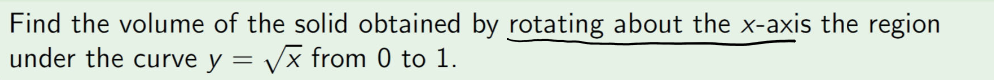 **Problem Statement:**
Find the volume of the solid obtained by rotating about the x-axis the region under the curve \( y = \sqrt{x} \) from 0 to 1.