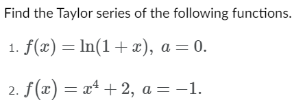 Find the Taylor series of the following functions.
f(x) = ln(1+x), a = 0.
2. ƒ(x) = x¹ +2, a =−1.