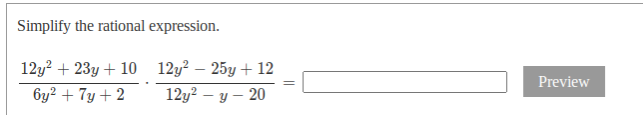 Simplify the rational expression.
12y? + 23y + 10 12y? – 25y + 12
Preview
6y? + 7y + 2
12y? – y – 20
