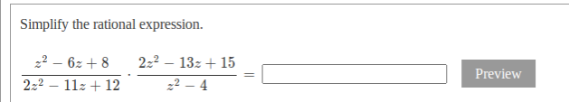 Simplify the rational expression.
22 – 6z + 8
222 – 13z + 15
Preview
222 – 11z + 12
22 – 4
