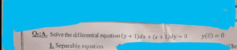 Q1:A. Solve the differential equation (y + 1)dx + (x + 1)dy = 0
1. Separable equation
y(0) = 0
Cho