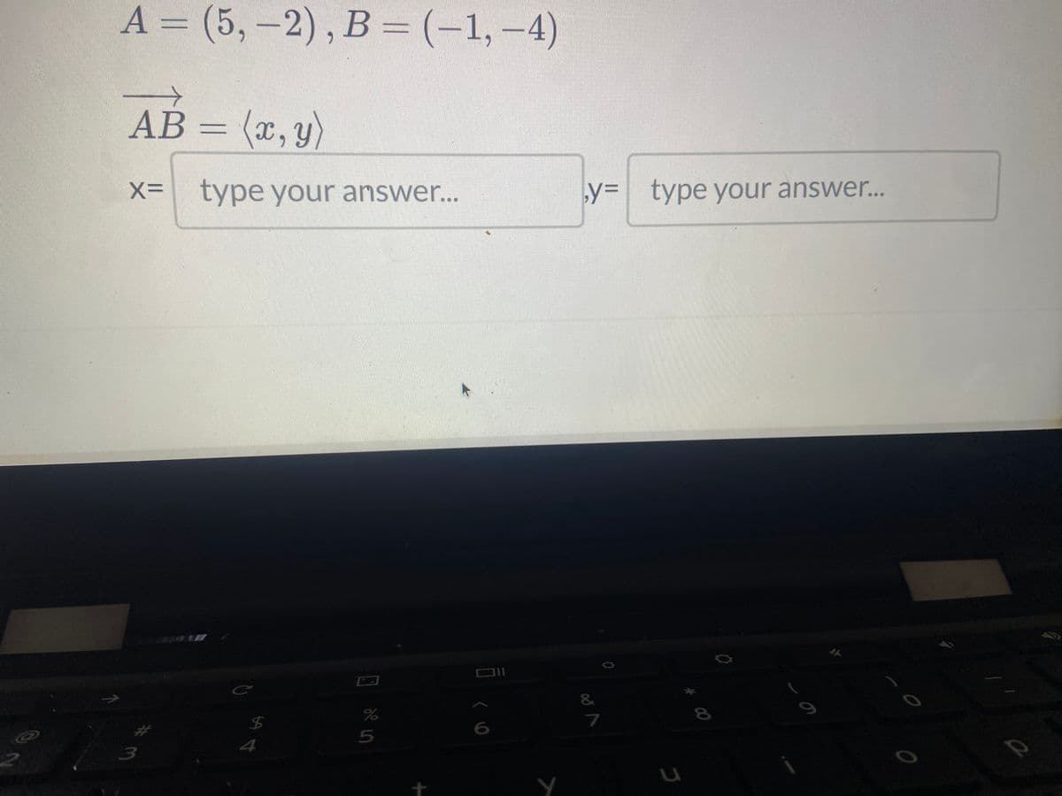 2
A = (5,-2), B = (-1,-4)
AB= (x,y)
X= type your answer...
3
C
$
4
olo in
%
5
Oll
6
Y
y= type your answer...
7
8
- a
0