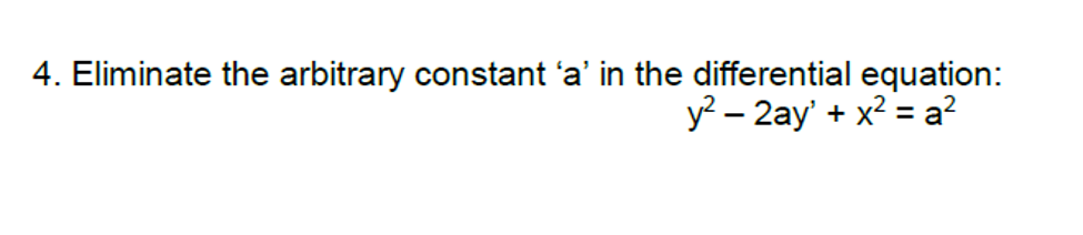 4. Eliminate the arbitrary constant 'a' in the differential equation:
y – 2ay' + x2 = a?
