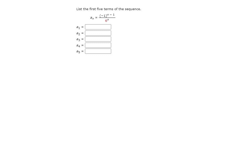 List the first five terms of the sequence.
(-1)" - 1
an =
a =
a2 =
a3 =
a4 =
as =
