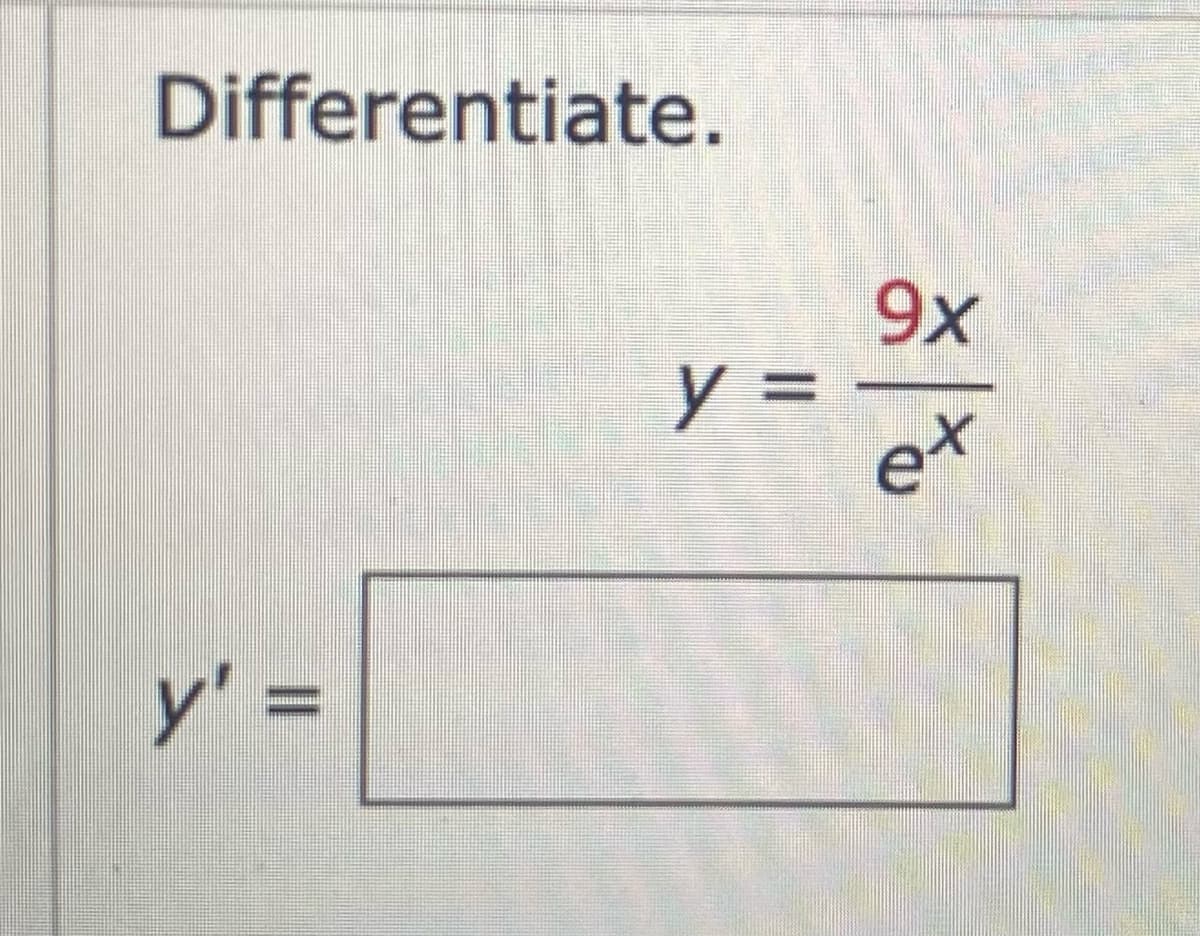 Differentiate.
y' =
y =
9x
ex