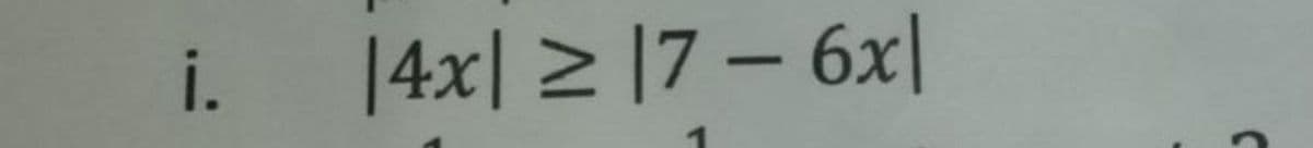 i.
|4x| > |7 – 6x|
