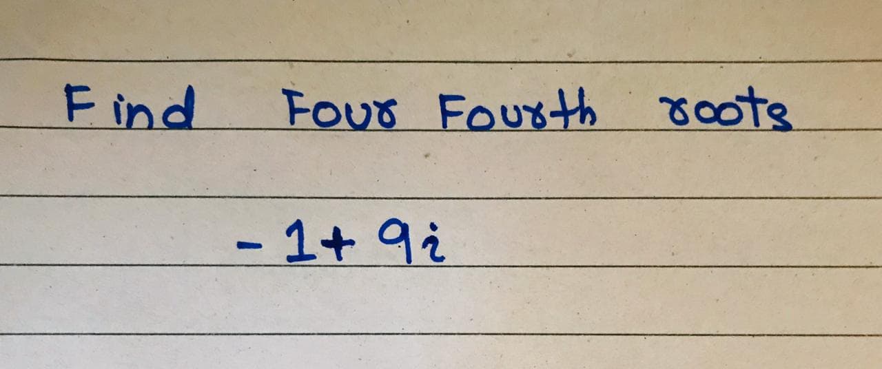 Find
FOUr FOUsth roots
-1+ 9i
