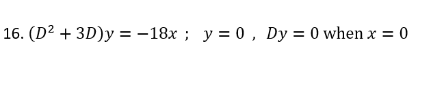 16. (D² + 3D)y = -18x; y = 0, Dy = 0 when x = 0
: