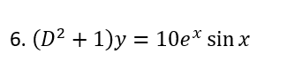 6. (D² + 1)y = 10e* sinx