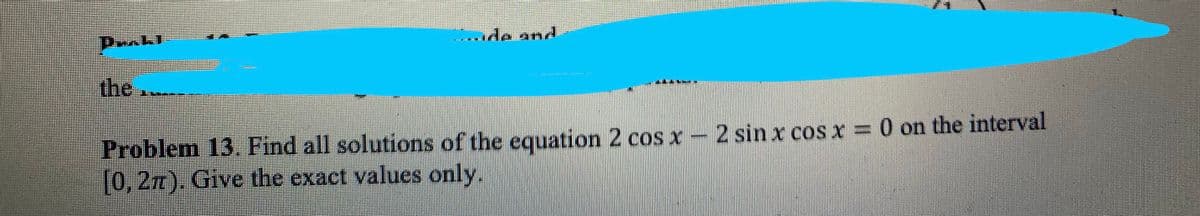 **Problem 13:**
Find all solutions of the equation \(2 \cos x - 2 \sin x \cos x = 0\) on the interval \([0, 2\pi)\). Give the exact values only.