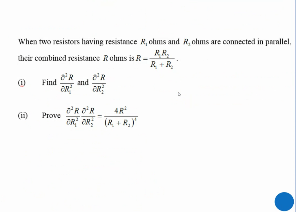 When two resistors having resistance R, ohms and R, ohms are connected in parallel,
their combined resistance Rohms is R = -
R,R,
R, + R,
(i)
Find
and
4R?
(ii)
Prove
ƏR; ®R (R+R,)*
