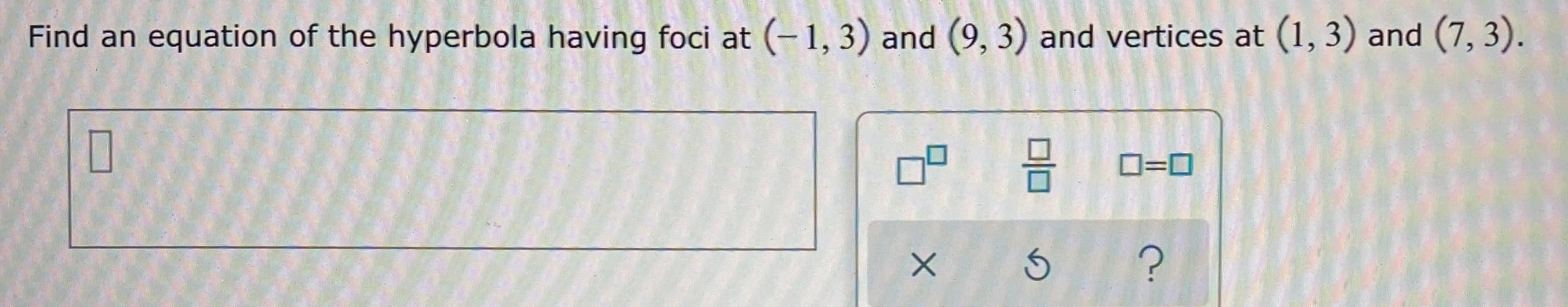 Find an equation of the hyperbola having foci at (-1, 3) and (9, 3) and vertices at (1, 3) and (7, 3).
