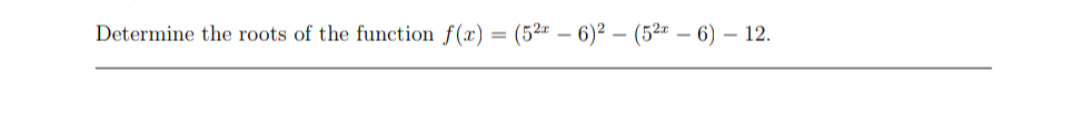 Determine the roots of the function f(x)
(52 – 6)² – (5²×
6) – 12.
