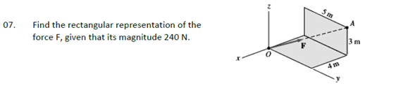 5m
Find the rectangular representation of the
force F, given that its magnitude 240 N.
07.
3 m
4 m
