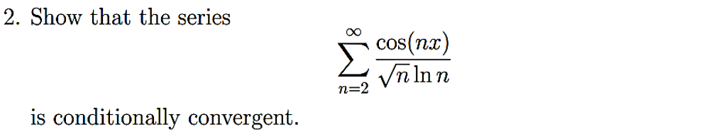 2. Show that the series
is conditionally convergent.
n=2
cos(nx)
√n Inn