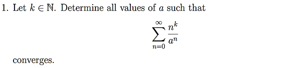 1. Let k € N. Determine all values of a such that
Σ
an
n=0
converges.