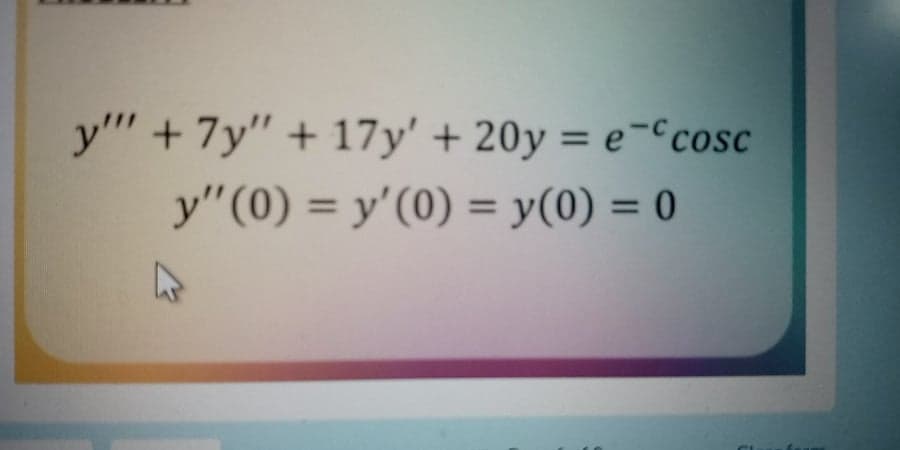 y" + 7y" + 17y' + 20y = e¬Ccosc
y"(0) = y'(0) = y(0) = 0
%3D
%3D
%3D
%3D
