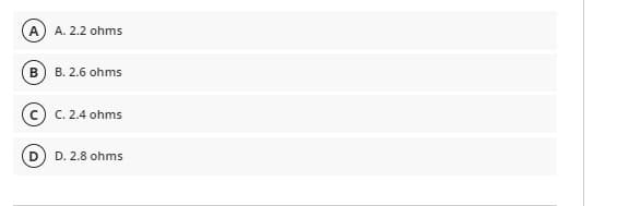 A) A.2.2 ohms
B) B. 2.6 ohms
(c) C. 2.4 ohms
D. 2.8 ohms