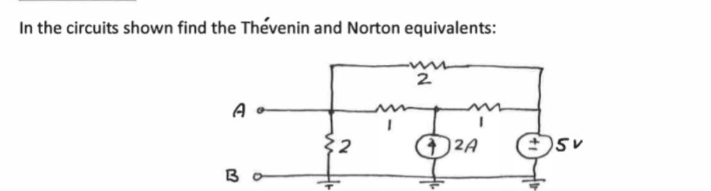 In the circuits shown find the Thevenin and Norton equivalents:
A o
Bo
I
2
5V