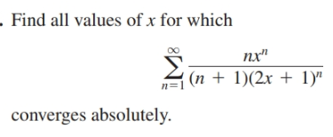 . Find all values of x for which
пх"
n=1 (n + 1)(2x + 1)"
converges absolutely.
