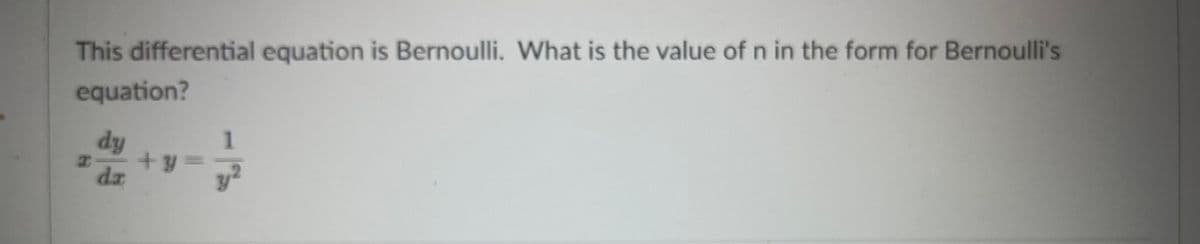 This differential equation is Bernoulli. What is the value ofn in the form for Bernoulli's
equation?
dy
+y=
da
