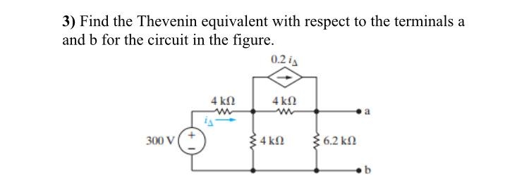 3) Find the Thevenin equivalent with respect to the terminals a
and b for the circuit in the figure.
0.2 iy
300 V (
4 ΚΩ
4ΚΩ
www
4 ΚΩ
6.2 ΚΩ
Ta
b