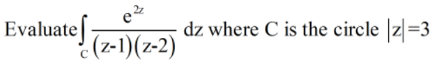 2z
Evaluate] 7-1)(z-2)
dz where C is the circle z=3
