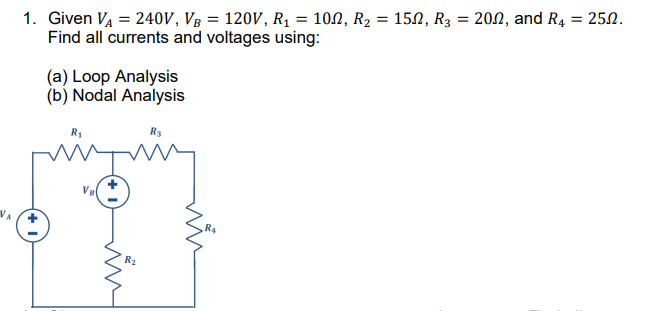 =
1. Given V₁ = 240V, VB = 120V, R₁ = 10N, R₂ = 15N, R3
Find all currents and voltages using:
(a) Loop Analysis
(b) Nodal Analysis
R₁
VB
R₂
R3
Ra
2002, and R4 25.02.
=