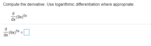 Compute the derivative. Use logarithmic differentiation where appropriate.
d.
dx
-(9x)5x
(9x)5x =
dx
