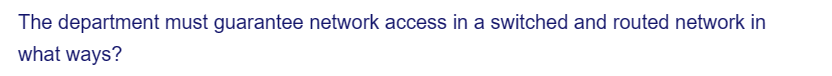 The department must guarantee network access in a switched and routed network in
what ways?