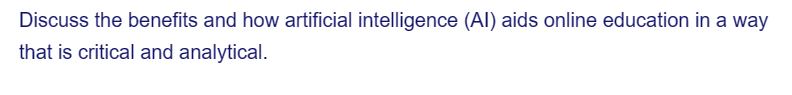 Discuss the benefits and how artificial intelligence (Al) aids online education in a way
that is critical and analytical.