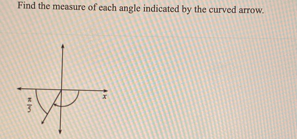 Find the measure of each angle indicated by the curved arrow.
