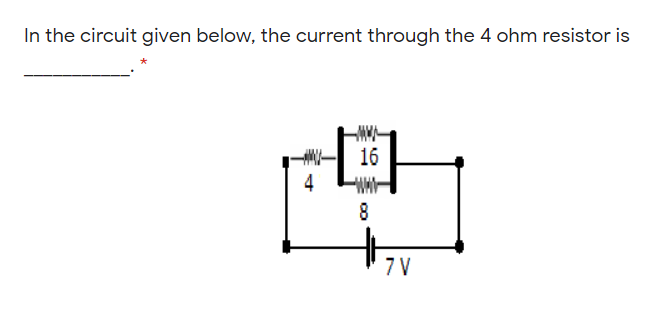 In the circuit given below, the current through the 4 ohm resistor is
16
4
8
7 V
