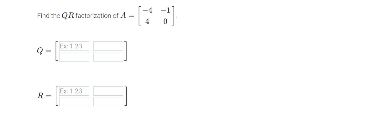 Find the QR factorization of A
=
Q
=
R=
Ex: 1.23
Ex: 1.23
4
10