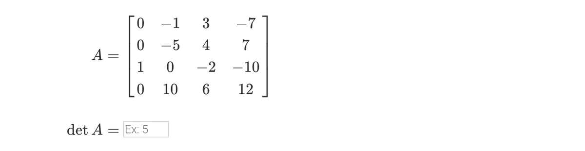 A =
det A
=
0
0
1
0
= Ex: 5
-1
-5
0
10
34
7
-2 -10
6
12