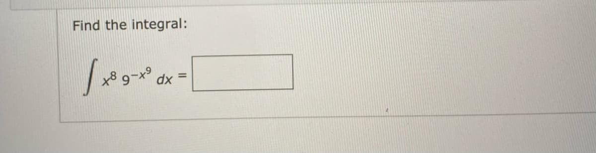 Find the integral:
x8 9-x9
dx =
