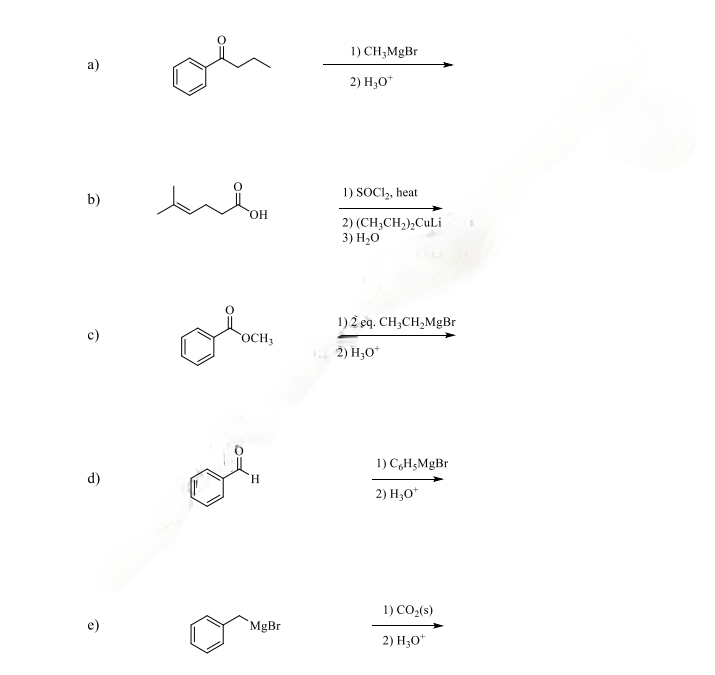 a)
b)
Ô
d)
e)
OH
OCH 3
H
MgBr
1) CH3MgBr
2) H₂O*
1) SOCI₂, heat
2) (CH3CH₂)₂CuLi
3) H₂O
1) 2 sq. CH₂CH₂MgBr
2) H₂O*
1) C6H5MgBr
2) H₂O*
1) CO₂ (s)
2) H3O+